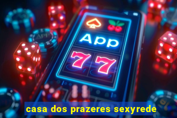 casa dos prazeres sexyrede